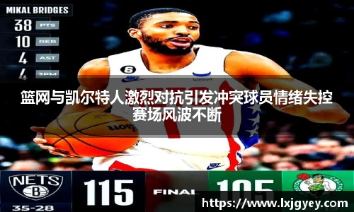 篮网与凯尔特人激烈对抗引发冲突球员情绪失控赛场风波不断